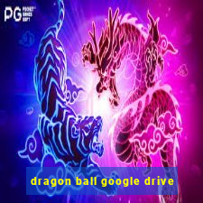 dragon ball google drive